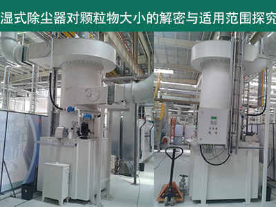 湿式除尘器：颗粒物大小的解密与适用范围探究