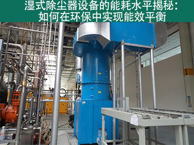 湿式除尘器能耗水平揭秘：如何在环保中实现能效平衡