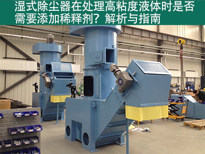 湿式除尘器在处理高粘度液体时是否需要添加稀释剂？