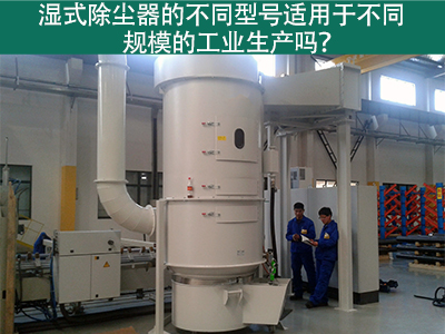 不同型号的湿式除尘器适用于不同规模的工业生产吗？