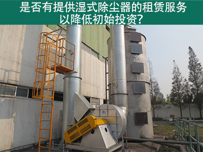 租赁湿式除尘器：降低初始投资，实现环保节能